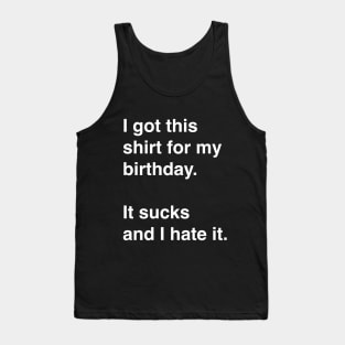 I got this shirt for my birthday. It sucks and I hate it. Tank Top
